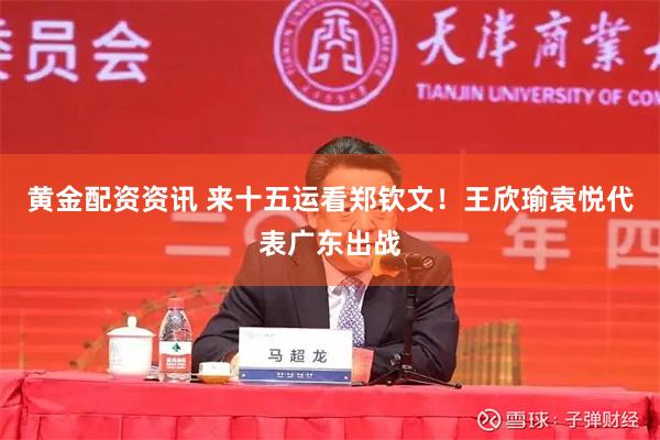黄金配资资讯 来十五运看郑钦文！王欣瑜袁悦代表广东出战