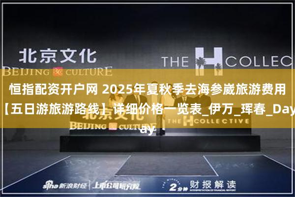 恒指配资开户网 2025年夏秋季去海参崴旅游费用【五日游旅游路线】详细价格一览表_伊万_珲春_Day