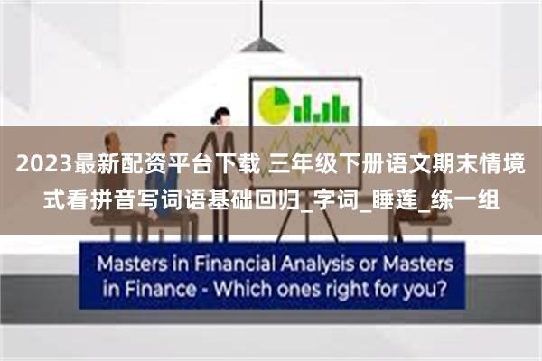 2023最新配资平台下载 三年级下册语文期末情境式看拼音写词语基础回归_字词_睡莲_练一组